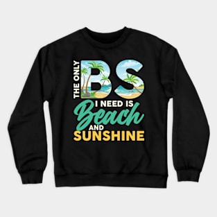 The Only BS I Need Is Beach and Sunshine Vacation Summer Crewneck Sweatshirt